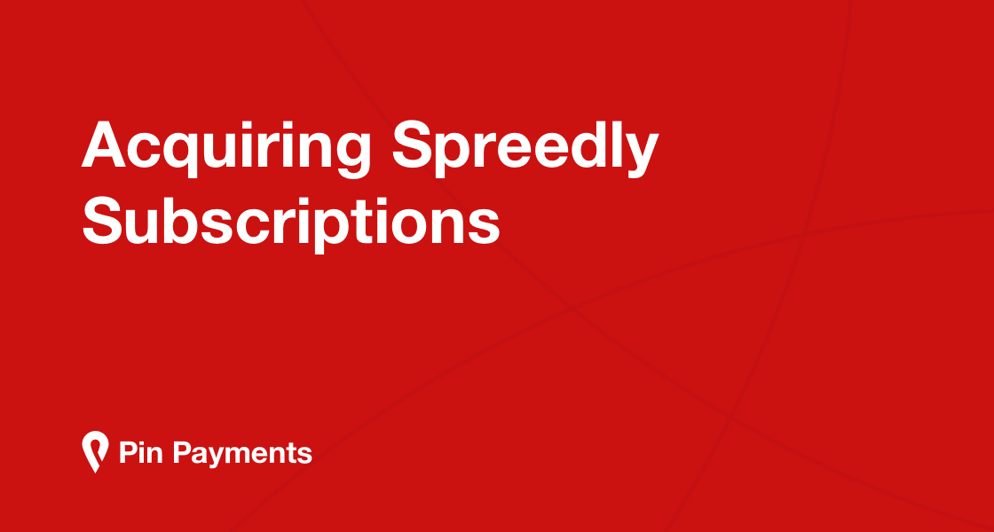 Acquiring Spreedly Subscriptions Pin Payments